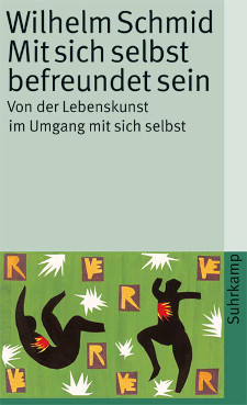Wilhelm Schmid: Mit sich selbst befreundet sein (Suhrkamp 2013, 978-3-518-45882-2)